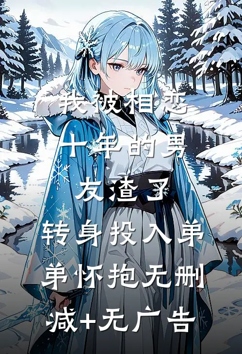 我被相恋十年的男友渣了，转身投入弟弟怀抱无删减+无广告