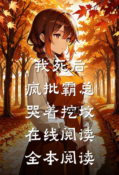 我死后，疯批霸总哭着挖坟在线阅读全本阅读