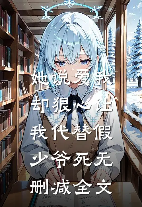 她说爱我，却狠心让我代替假少爷死无删减全文