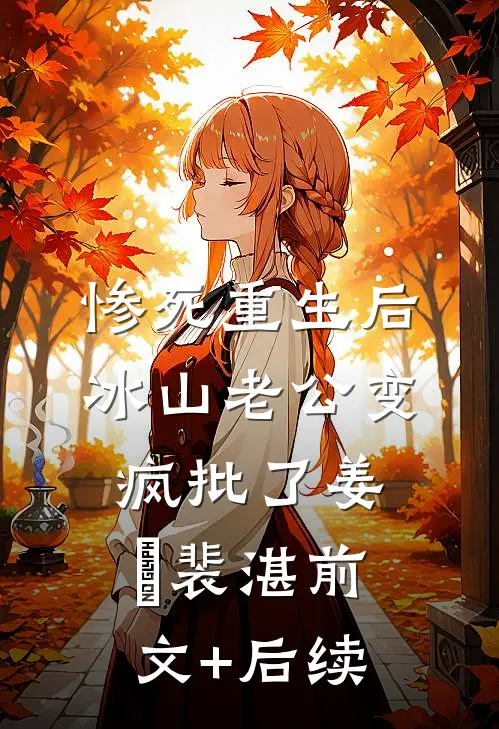 惨死重生后，冰山老公变疯批了姜婳裴湛前文+后续