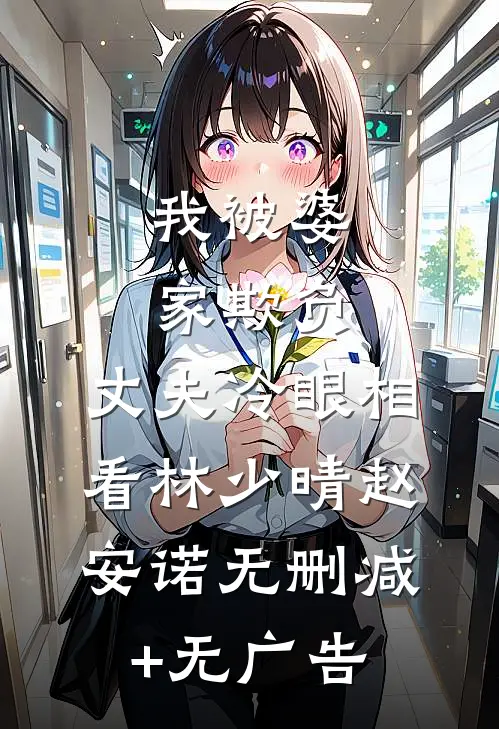 我被婆家欺负，丈夫冷眼相看林少晴赵安诺无删减+无广告