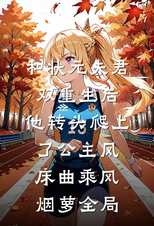 和状元夫君双重生后，他转头爬上了公主凤床曲乘风烟萝全局