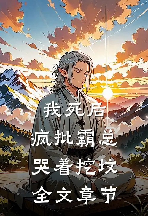 我死后，疯批霸总哭着挖坟全文章节