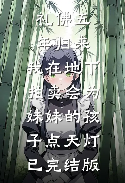 礼佛五年归来，我在地下拍卖会为妹妹的孩子点天灯已完结版