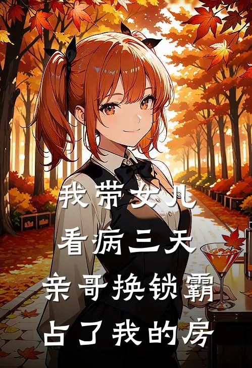 我带女儿看病三天，亲哥换锁霸占了我的房