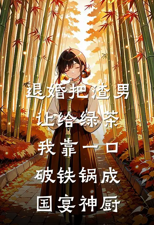 退婚把渣男让给绿茶，我靠一口破铁锅成国宴神厨