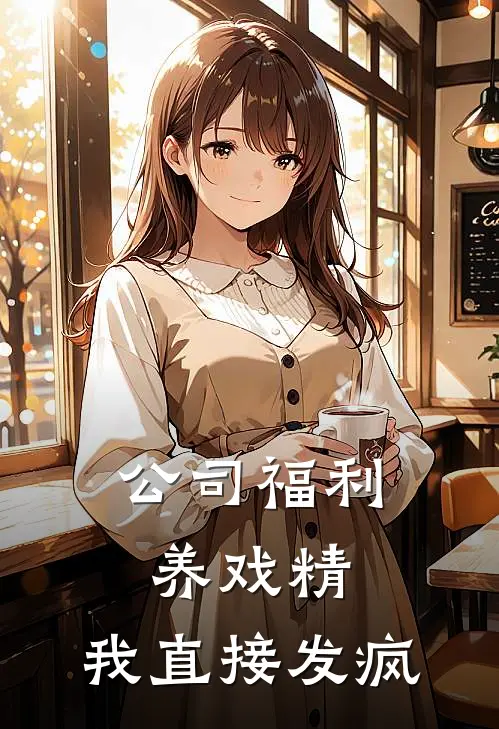 公司福利养戏精，我直接发疯