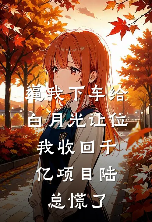 逼我下车给白月光让位，我收回千亿项目陆总慌了
