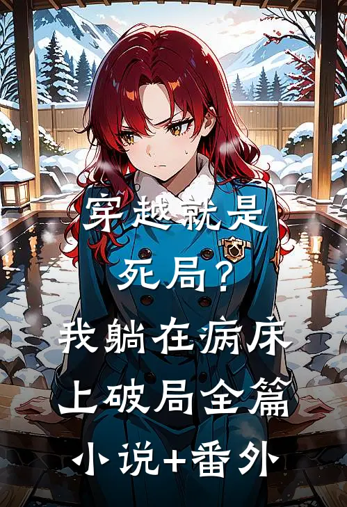穿越就是死局？我躺在病床上破局全篇小说+番外