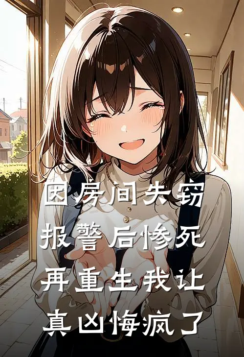 因房间失窃报警后惨死，再重生我让真凶悔疯了