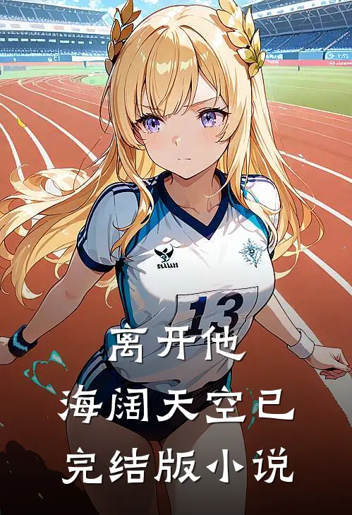 离开他，海阔天空已完结版小说