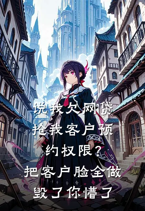 说我欠网贷抢我客户预约权限？把客户脸全做毁了你懵了