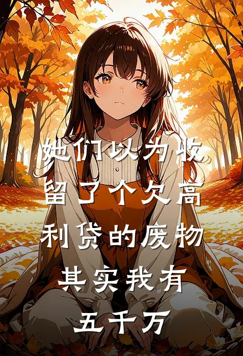 她们以为收留了个欠高利贷的废物，其实我有五千万