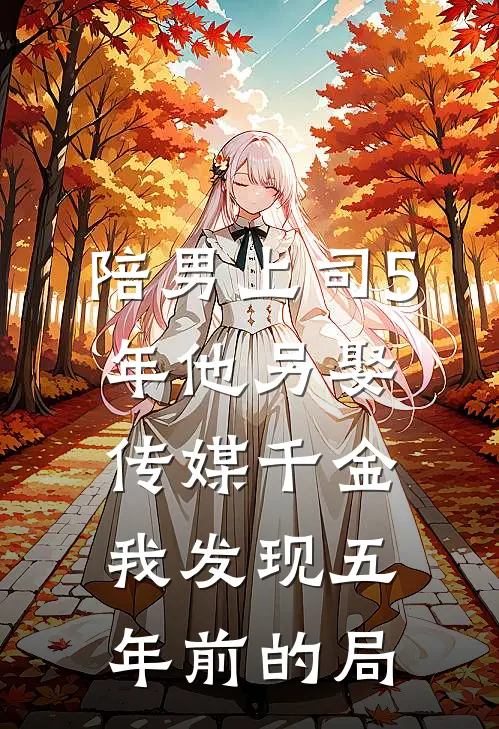 陪男上司5年他另娶传媒千金，我发现五年前的局
