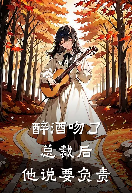 醉酒吻了总裁后，他说要负责