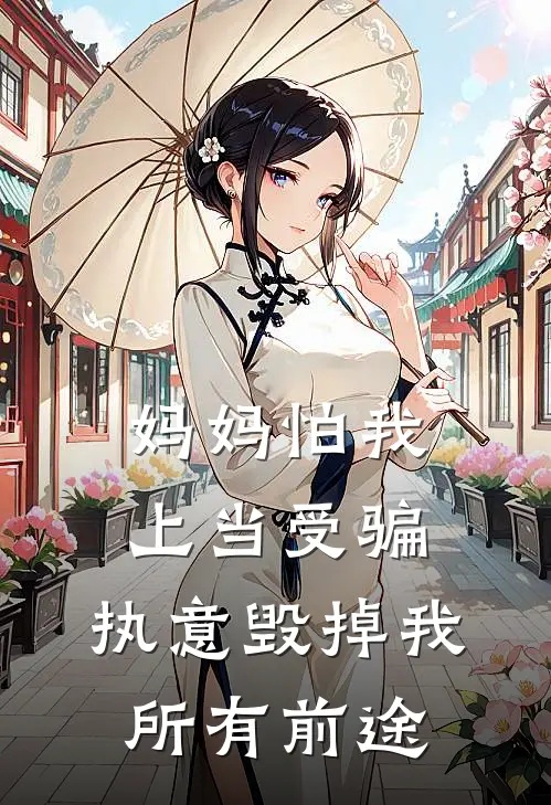 妈妈怕我上当受骗，执意毁掉我所有前途