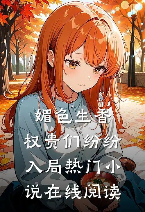 媚色生香，权贵们纷纷入局热门小说在线阅读