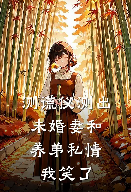 测谎仪测出未婚妻和养弟私情，我笑了
