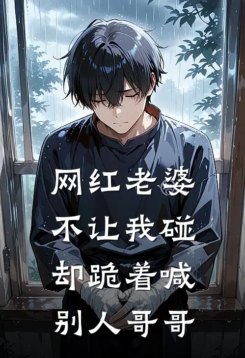 网红老婆不让我碰，却跪着喊别人哥哥