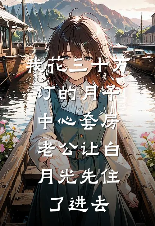 我花三十万订的月子中心套房，老公让白月光先住了进去