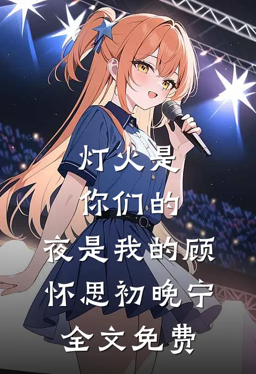 灯火是你们的，夜是我的顾怀思初晚宁全文免费