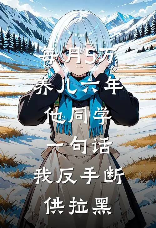 每月5万养儿六年，他同学一句话，我反手断供拉黑