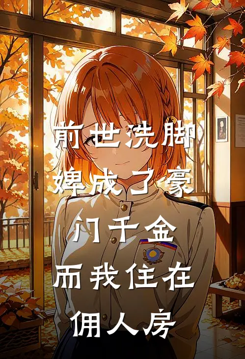 前世洗脚婢成了豪门千金，而我住在佣人房