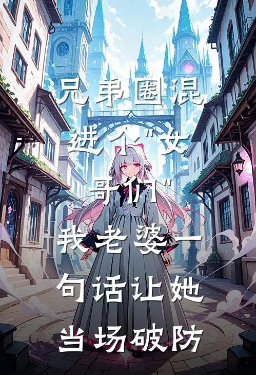 兄弟圈混进个"女哥们"，我老婆一句话让她当场破防