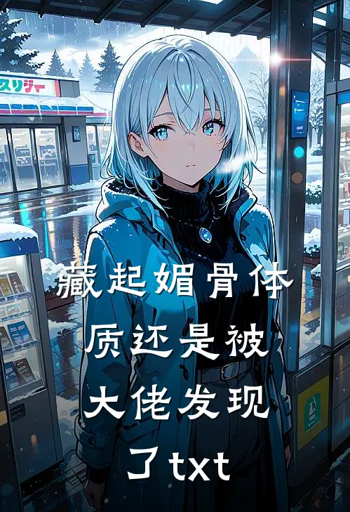 藏起媚骨体质还是被大佬发现了txt