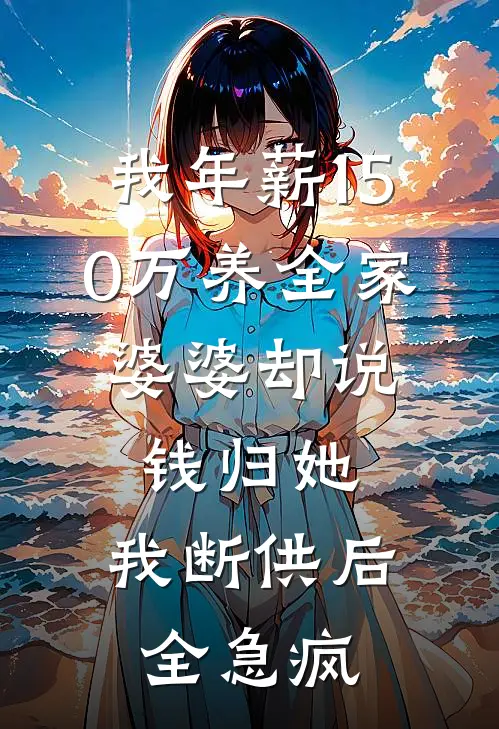 我年薪150万养全家，婆婆却说钱归她，我断供后全急疯