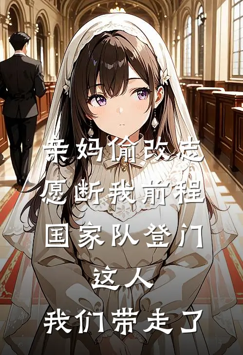 亲妈偷改志愿断我前程，国家队登门：这人，我们带走了