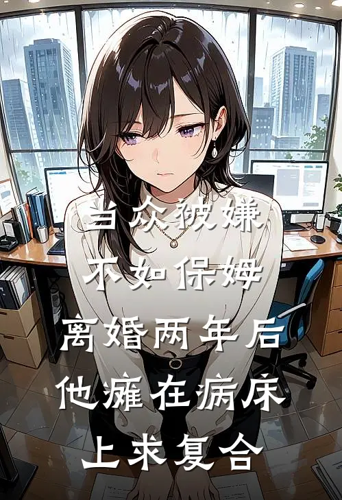 当众被嫌不如保姆，离婚两年后，他瘫在病床上求复合