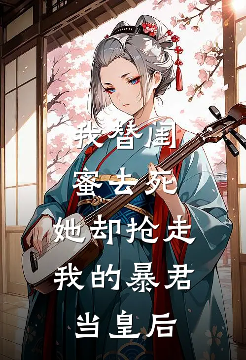 我替闺蜜去死，她却抢走我的暴君当皇后