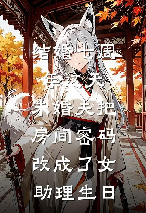 结婚七周年这天，未婚夫把房间密码改成了女助理生日