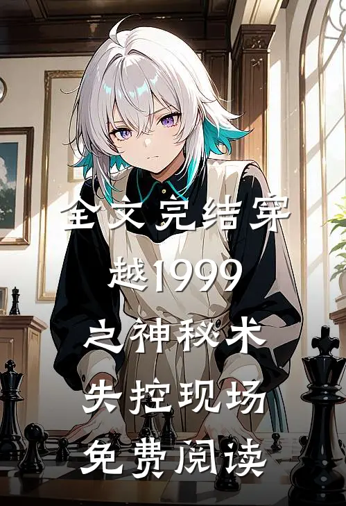 全文完结穿越1999之神秘术失控现场免费阅读