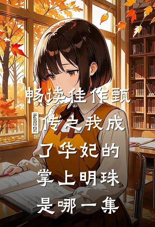 畅读佳作甄嬛传之我成了华妃的掌上明珠是哪一集