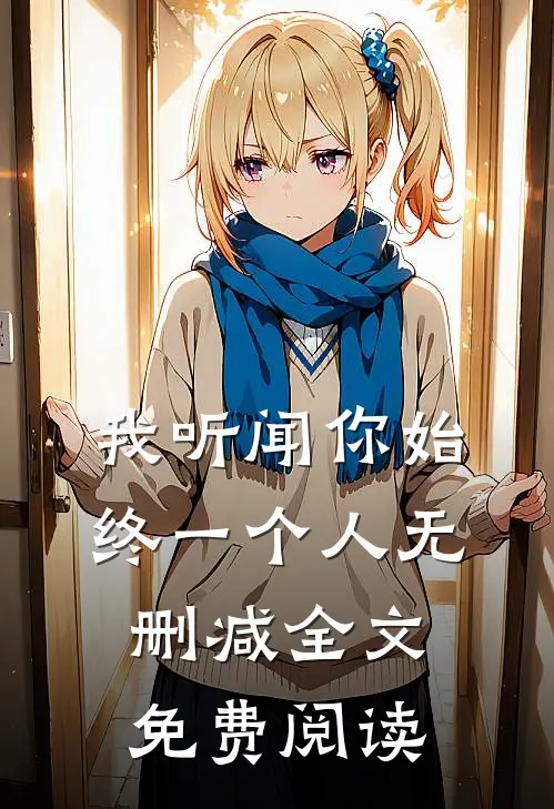 我听闻你始终一个人无删减全文免费阅读