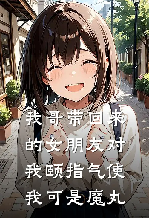 我哥带回来的女朋友对我颐指气使，我可是魔丸