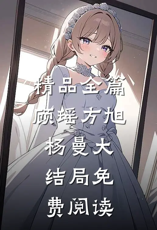 精品全篇顾瑶方旭杨曼大结局免费阅读