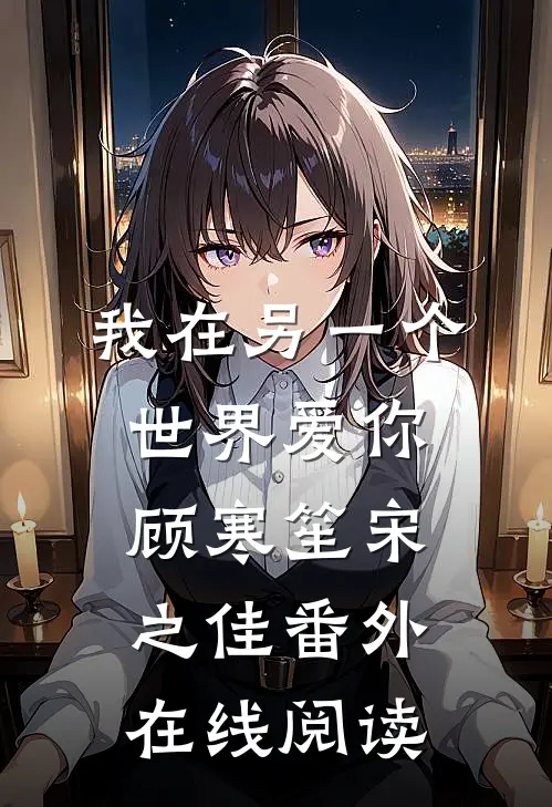 我在另一个世界爱你顾寒笙宋之佳 番外在线阅读