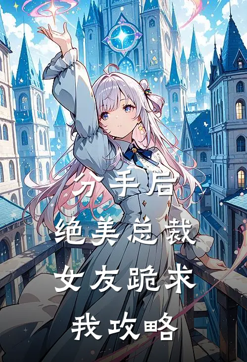 分手后，绝美总裁女友跪求我攻略