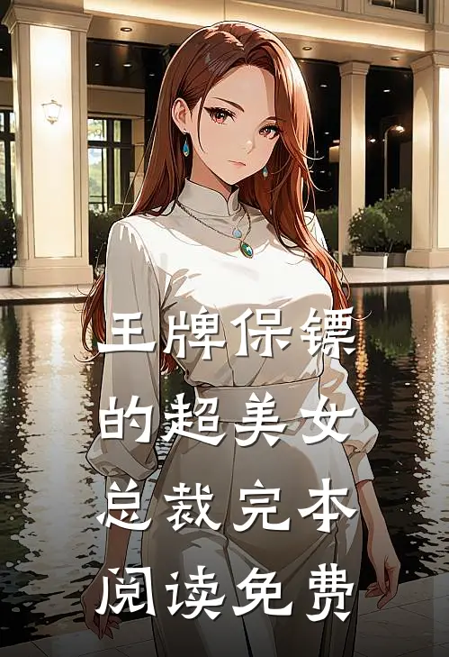 王牌保镖的超美女总裁完本阅读免费