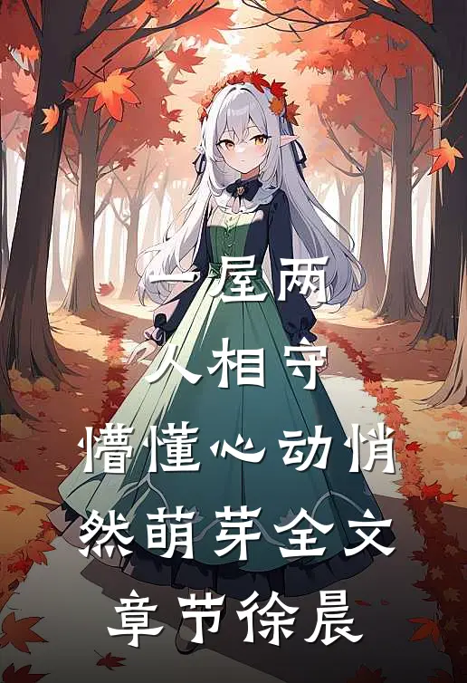一屋两人相守，懵懂心动悄然萌芽全文章节徐晨