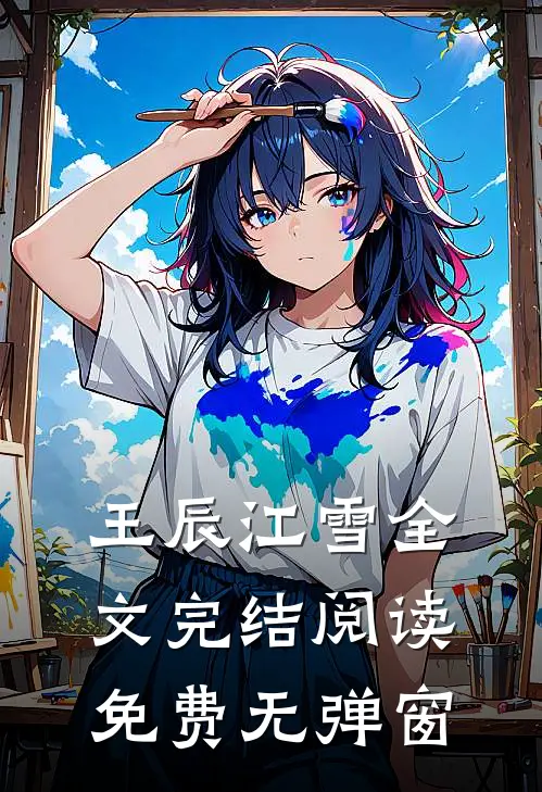 王辰江雪全文完结阅读免费无弹窗