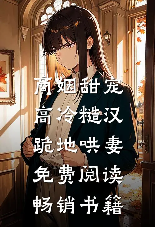 商姻甜宠,高冷糙汉跪地哄妻免费阅读畅销书籍
