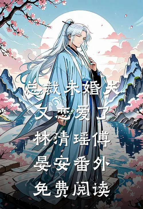 总裁未婚夫又恋爱了林清瑶傅晏安 番外免费阅读