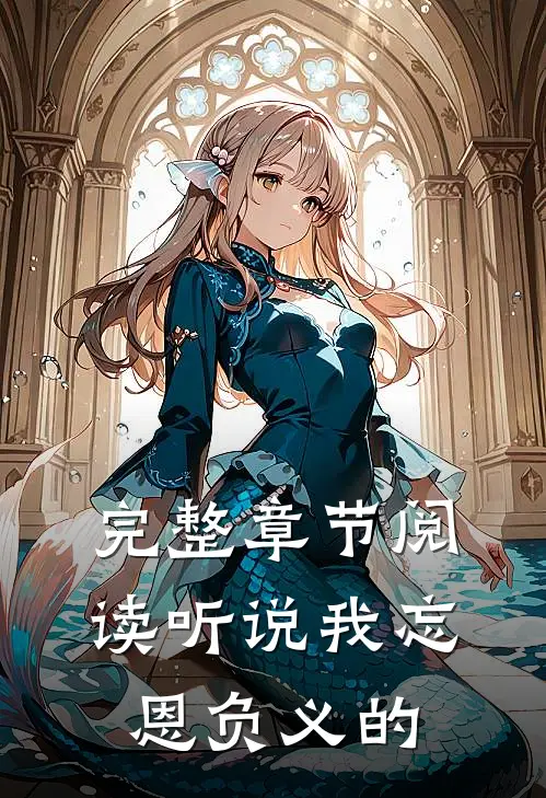 完整章节阅读听说我忘恩负义的