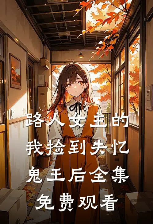 路人女主的我捡到失忆鬼王后全集免费观看