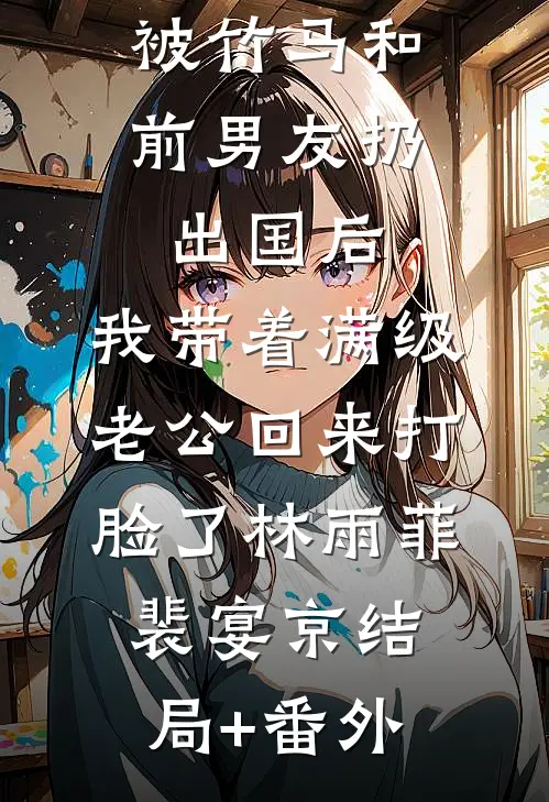 被竹马和前男友扔出国后，我带着满级老公回来打脸了林雨菲裴宴京结局+番外
