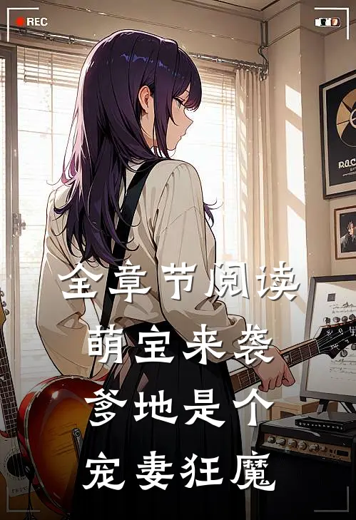 全章节阅读萌宝来袭,爹地是个宠妻狂魔